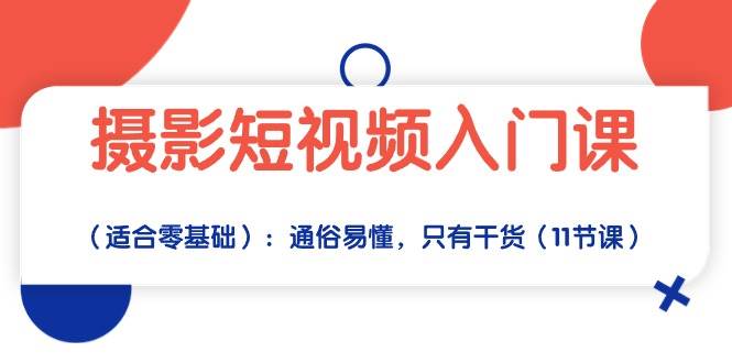 摄影短视频入门课（适合零基础）：通俗易懂，只有干货（11节课）-领学通