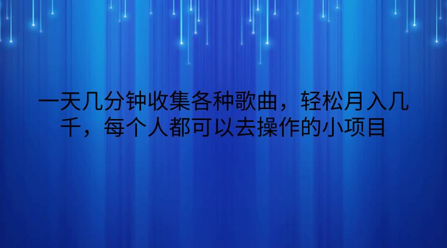 一天几分钟收集各种歌曲，轻松月入几千，每个人都可以去操作的小项目-领学通