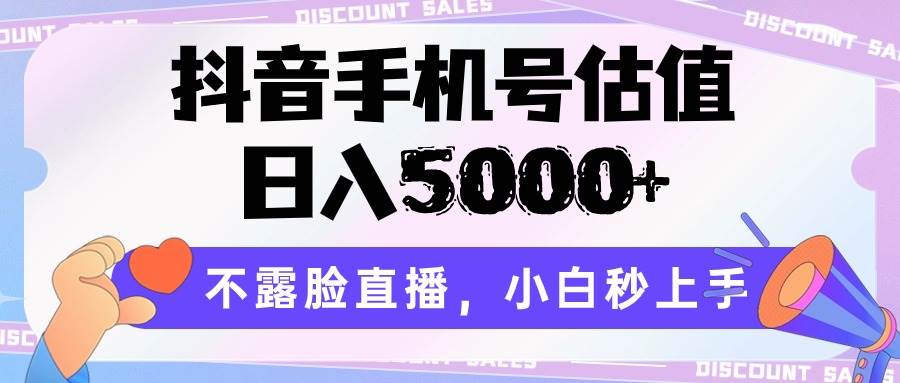 抖音手机号估值，日入5000+，不露脸直播，小白秒上手-领学通