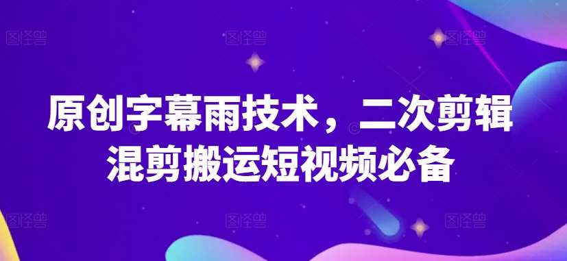 原创字幕雨技术，二次剪辑混剪搬运短视频必备【揭秘】-领学通