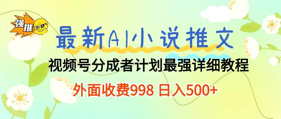 （10292期）最新AI小说推文视频号分成计划 最强详细教程  日入500+-领学通