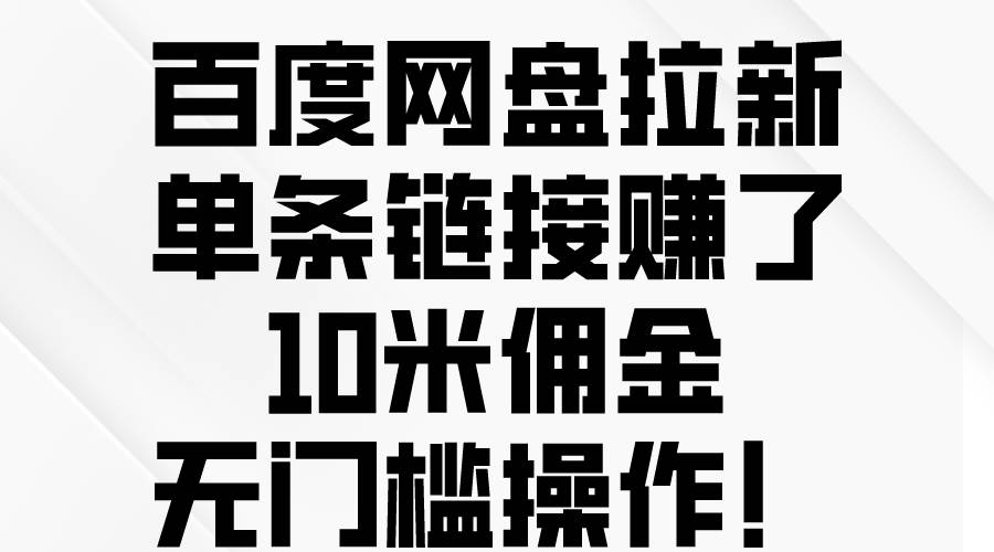 （10304期）百度网盘拉新，单条链接赚了10米佣金，无门槛操作！-领学通