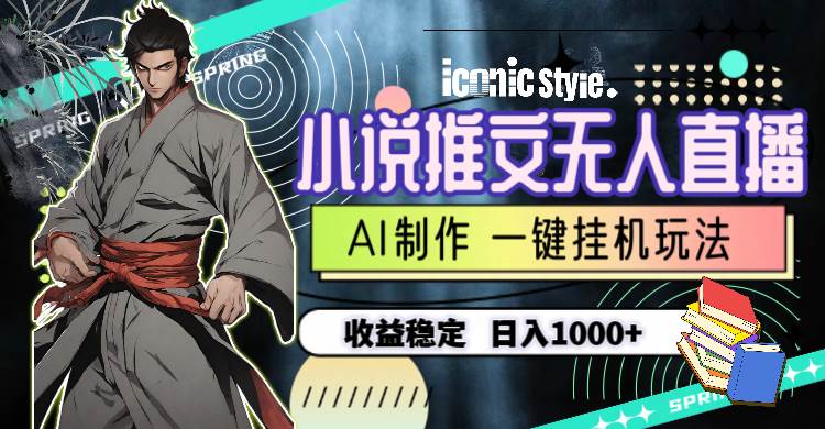 （10326期）小说推文无人直播一键挂机最新玩法，AI制作，收益稳定，日入1000+-领学通