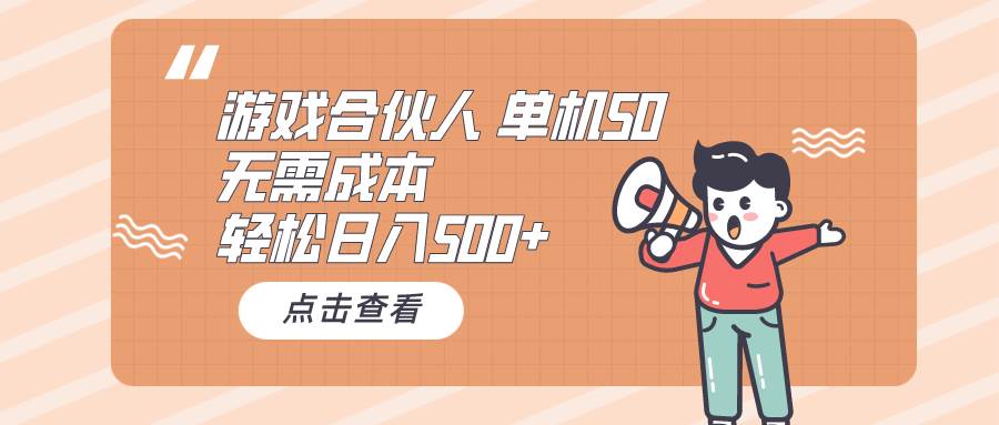 （10330期）游戏合伙人看广告 单机50 日入500+无需成本-领学通