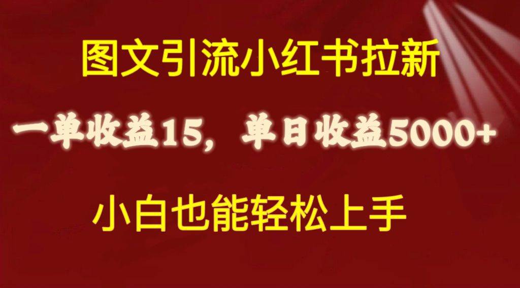 （10329期）图文引流小红书拉新一单15元，单日暴力收益5000+，小白也能轻松上手-领学通