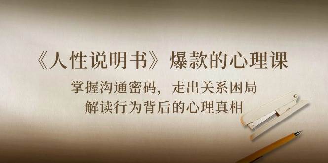 《人性说明书》爆款的心理课：沟通密码/关系困局/解读行为背后心理真相-领学通