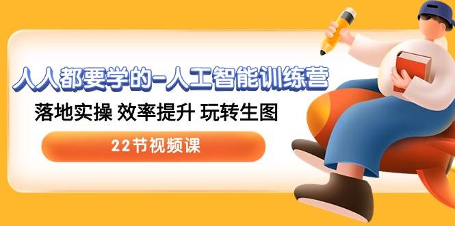人人都要学的人工智能训练营，落地实操 效率提升 玩转生图 (22节视频课)-领学通