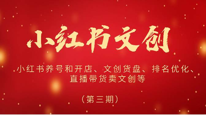 2024小红书文创（第三期）小红书养号和开店、文创货盘、排名优化、直播带货卖文创等-领学通