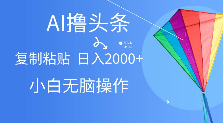 （10365期） AI一键生成爆款文章撸头条,无脑操作，复制粘贴轻松,日入2000+-领学通