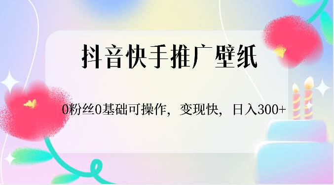 抖音快手推广壁纸，0粉丝0基础可操作，变现快，日入300+-领学通