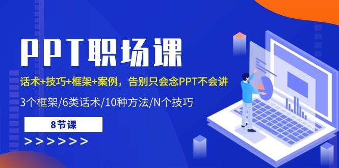 PPT职场课：话术+技巧+框架+案例，告别只会念PPT不会讲（8节课）-领学通