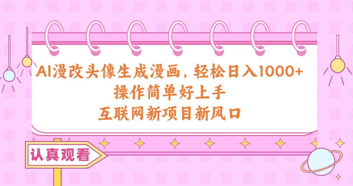 （10387期）AI漫改头像生成漫画，轻松日入1000+，操作简单好上手，互联网新项目新风口-领学通