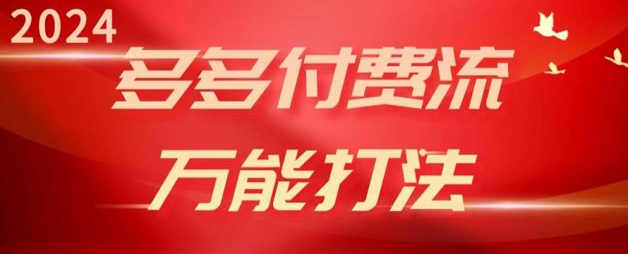 2024多多付费流万能打法、强付费起爆、流量逻辑、高转化、高投产【揭秘】-领学通