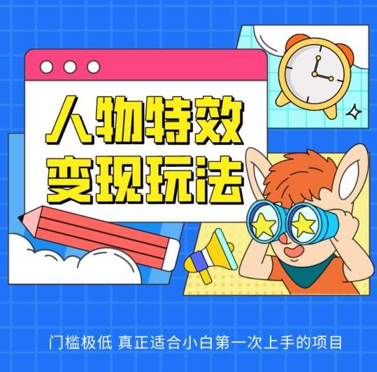 人物特效变现玩法，门槛极低，真正适合小白第一次上手的项目【揭秘】-领学通