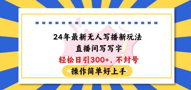 24年最新无人写播新玩法直播间，写写字轻松日引100+粉丝，不封号操作简单好上手【揭秘】-领学通