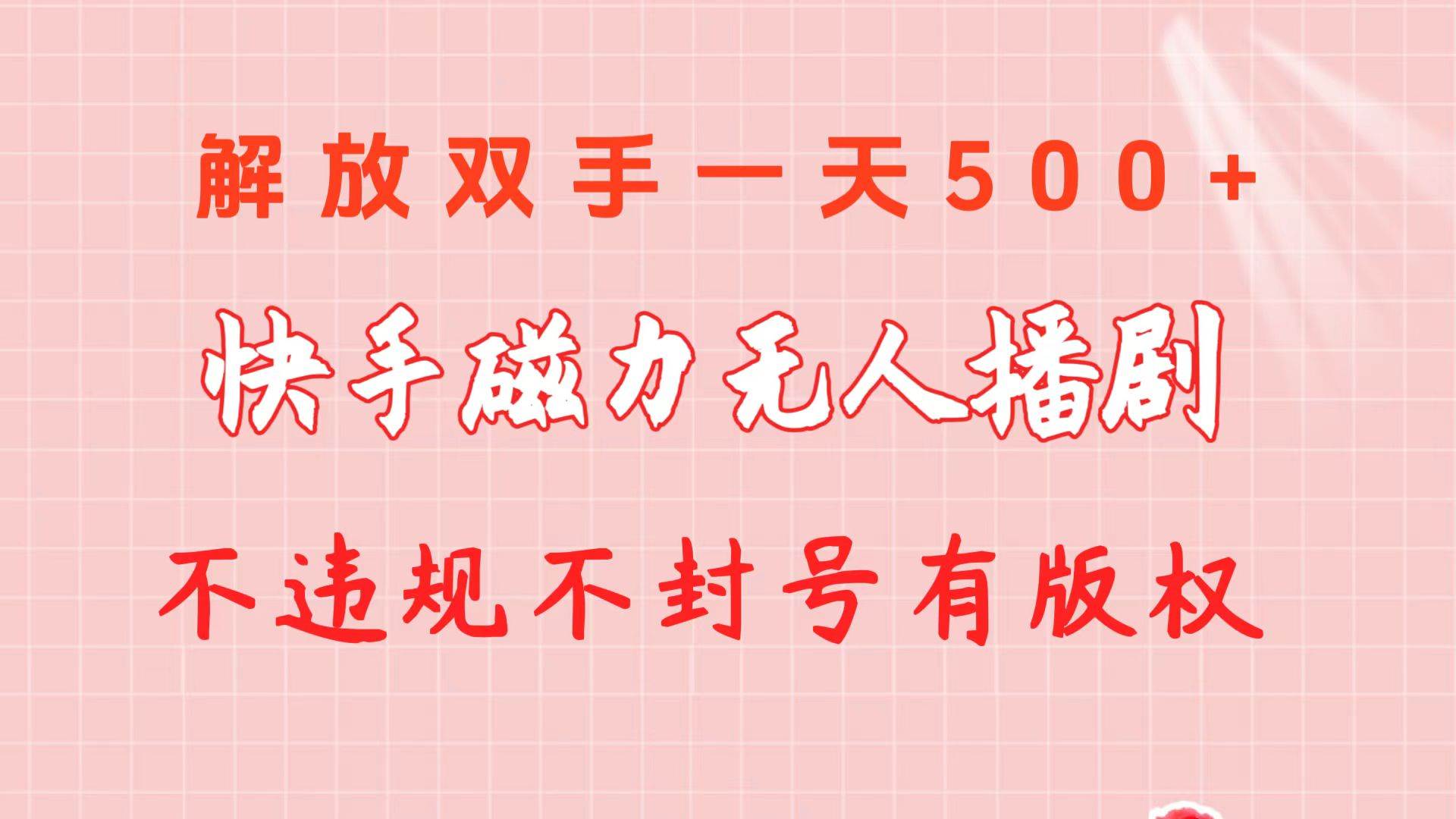 （10410期）快手磁力无人播剧玩法  一天500+  不违规不封号有版权-领学通