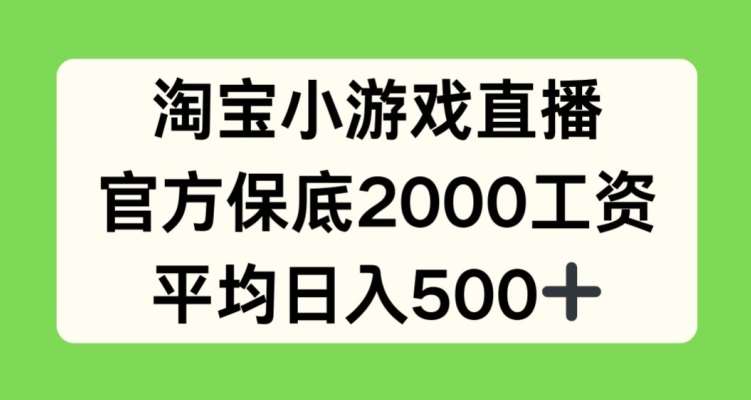 淘宝小游戏直播，官方保底2000工资，平均日入500+【揭秘】-领学通