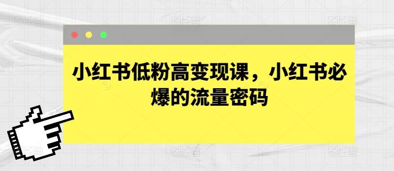 小红书低粉高变现课，小红书必爆的流量密码-领学通