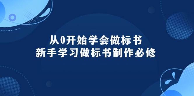 （10439期）从0开始学会做标书：新手学习做标书制作必修（95节课）-领学通