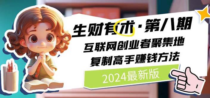 （10441期）2024生财有术·第八期 互联网创业者聚集地，复制高手赚钱方法(5月9日更新)-领学通