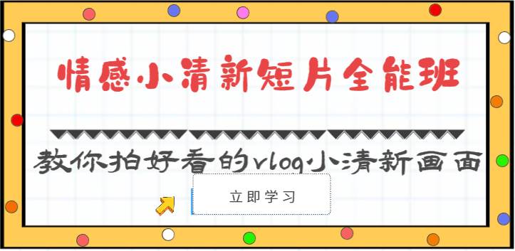 情感小清新短片全能班-教你拍好看的vlog小清新画面（30节课）-领学通