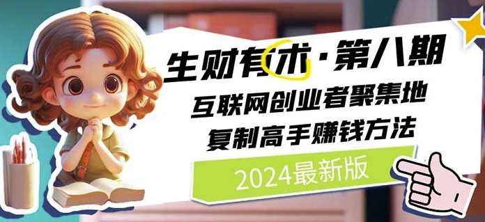 2024生财有术·第八期 互联网创业者聚集地，复制高手赚钱方法(5月9日更新)-领学通