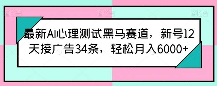 最新AI心理测试黑马赛道，新号12天接广告34条，轻松月入6000+【揭秘】-领学通