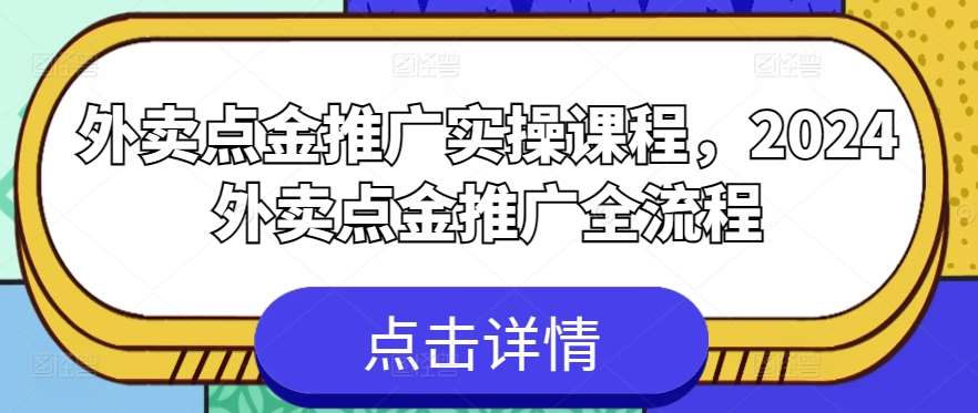 外卖点金推广实操课程，2024外卖点金推广全流程-领学通