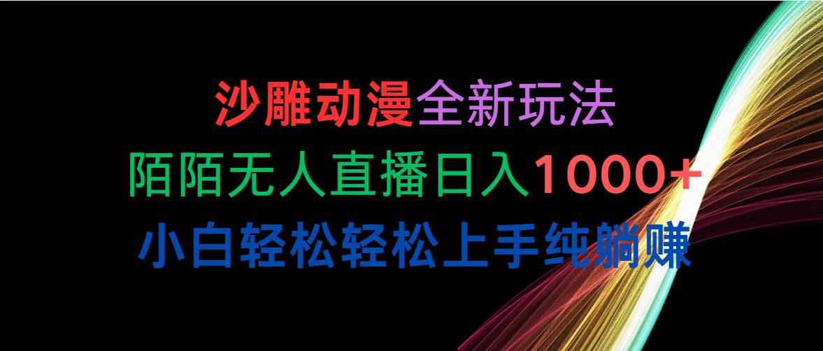 （10472期）沙雕动漫全新玩法，陌陌无人直播日入1000+小白轻松轻松上手纯躺赚-领学通