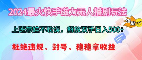 （10481期）2024最火快手磁力无人播剧玩法，解放双手日入500+-领学通