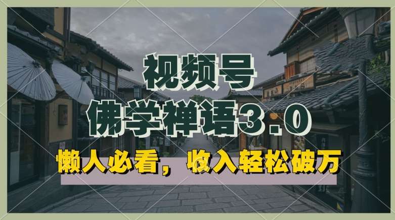 懒人必看，视频号佛学禅语3.0.纯原创视频，每天1-2小时，收益高，可以矩阵操作【揭秘】-领学通
