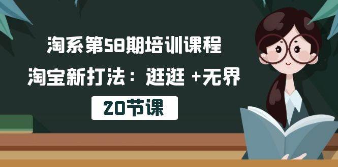 （10491期）淘系第58期培训课程，淘宝新打法：逛逛 +无界（20节课）-领学通