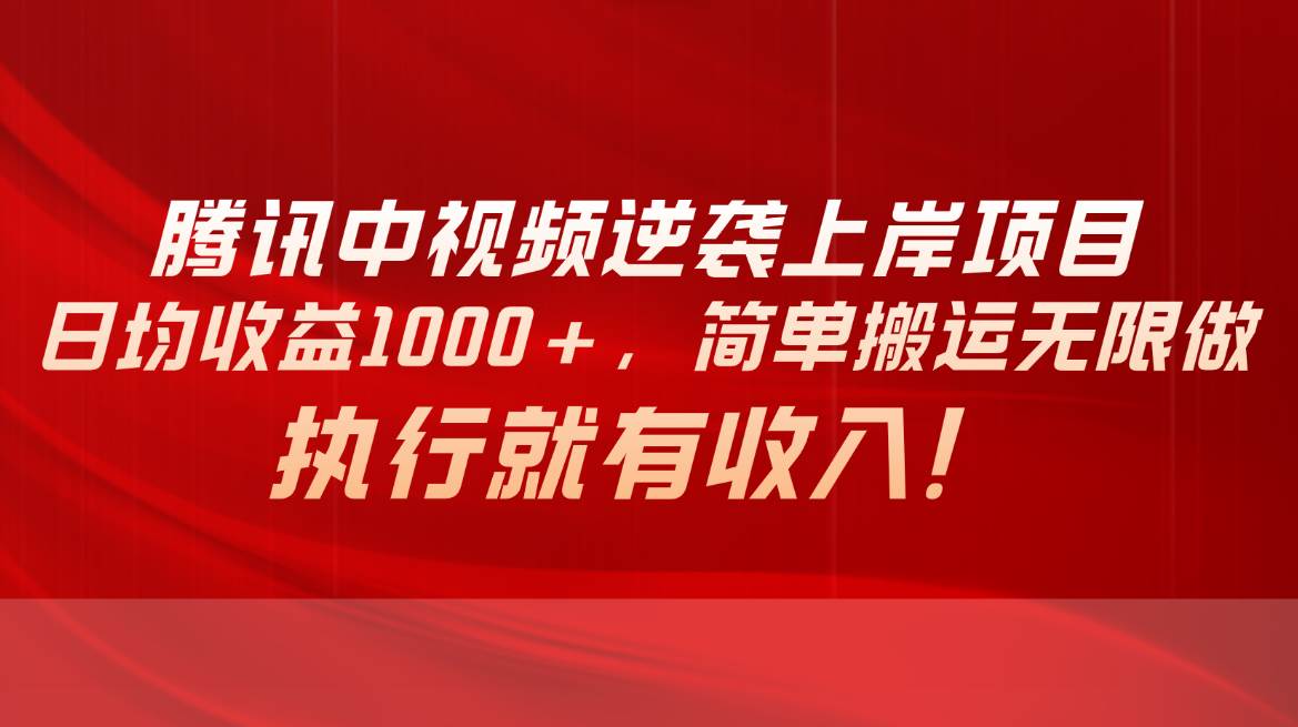 （10518期）腾讯中视频项目，日均收益1000+，简单搬运无限做，执行就有收入-领学通
