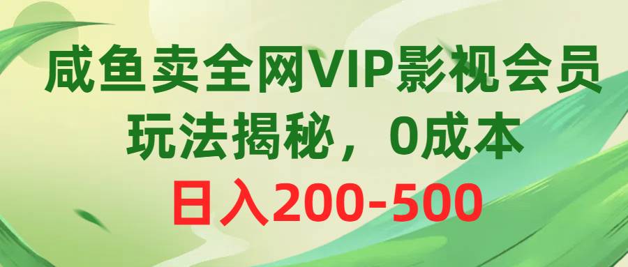 （10517期）咸鱼卖全网VIP影视会员，玩法揭秘，0成本日入200-500-领学通