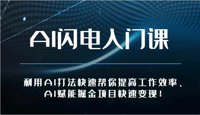 AI闪电入门课-利用AI打法快速帮你提高工作效率、AI赋能掘金项目快速变现！-领学通