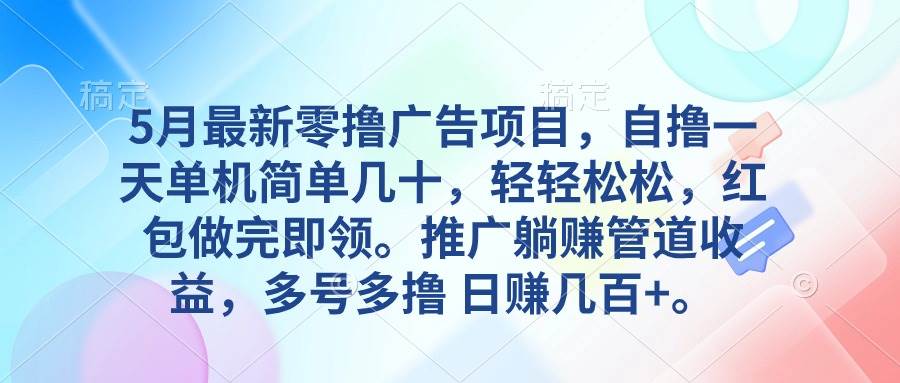 （10538期）5月最新零撸广告项目，自撸一天单机几十，推广躺赚管道收益，日入几百+-领学通