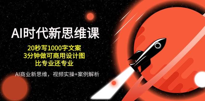 AI时代新思维课，20秒写1000字文案/3分钟做可商用设计图/比专业还专业-领学通