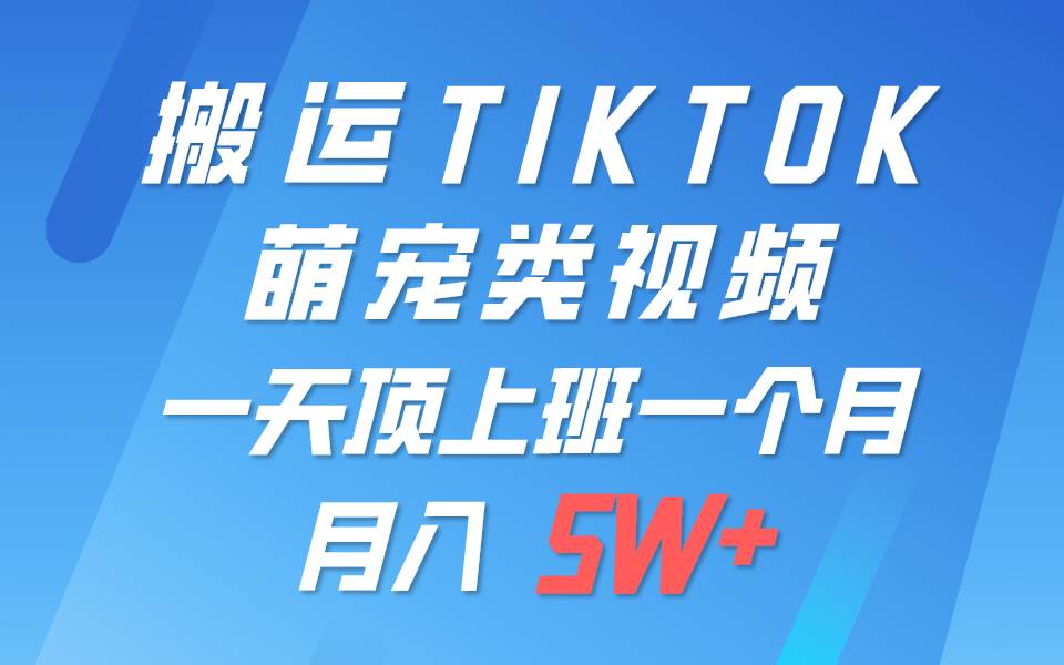 一键搬运TIKTOK萌宠类视频，一部手机即可操作，所有平台均可发布 轻松月入5W+-领学通