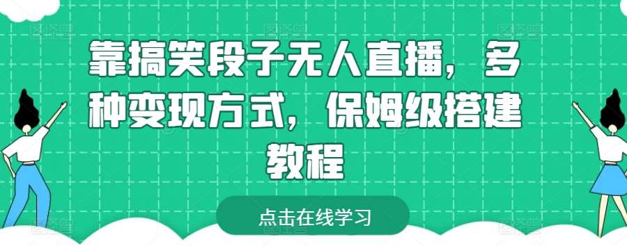 靠搞笑段子无人直播，多种变现方式，保姆级搭建教程【揭秘】-领学通