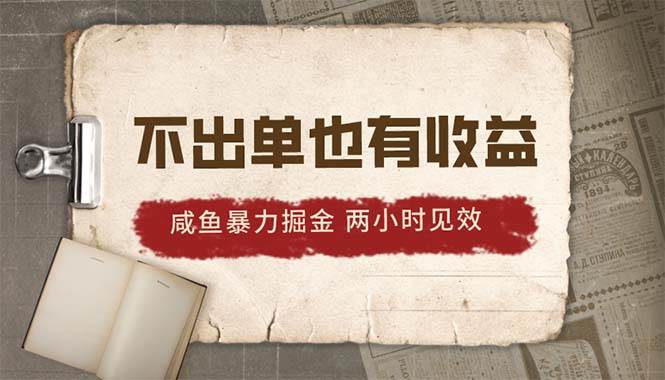 （10562期）2024咸鱼暴力掘金，不出单也有收益，两小时见效，当天突破500+-领学通