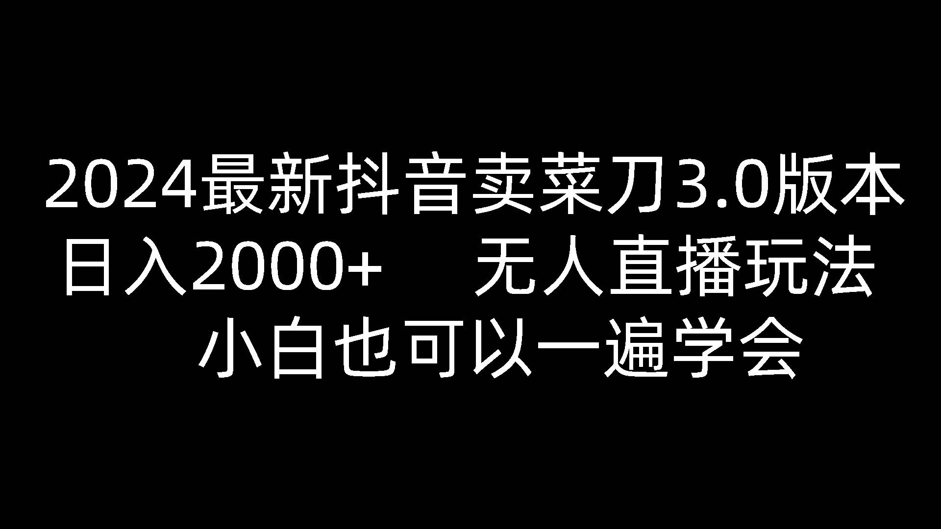2024最新抖音卖菜刀3.0版本，日入2000+，无人直播玩法，小白也可以一遍学会-领学通