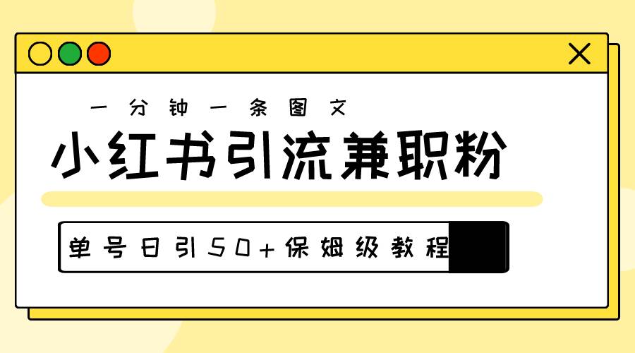 （10587期）爆粉秘籍！30s一个作品，小红书图文引流高质量兼职粉，单号日引50+-领学通