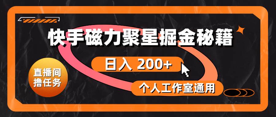 （10595期）快手磁力聚星掘金秘籍，日入 200+，个人工作室通用-领学通