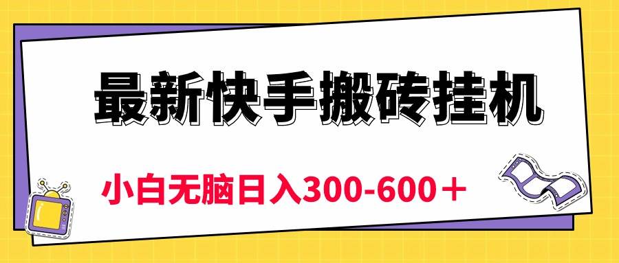 （10601期）最新快手搬砖挂机，5分钟6元!  小白无脑日入300-600＋-领学通