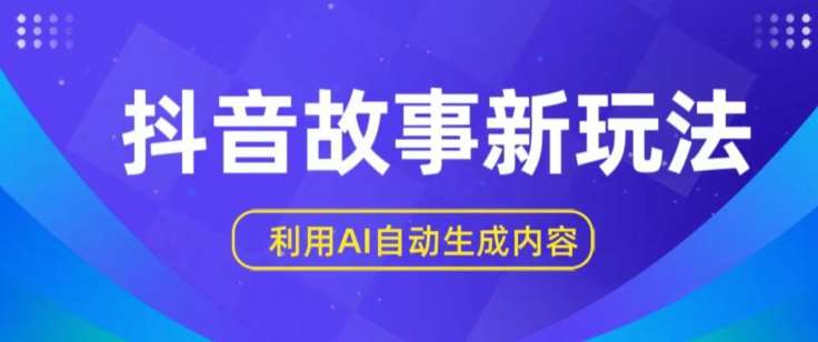 抖音故事新玩法，利用AI自动生成原创内容，新手日入一到三张【揭秘】-领学通
