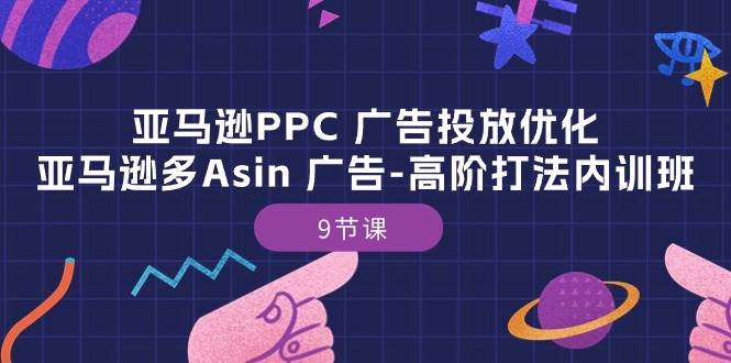 （10604期）亚马逊PPC 广告投放优化：亚马逊多Asin 广告-高阶打法内训班-9节课-领学通