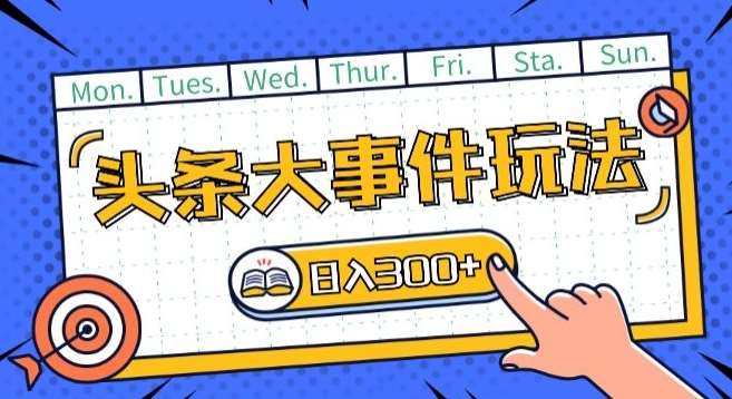 头条最新大事件玩法头条首发，可矩阵操作，单号日入一两张【揭秘】-领学通
