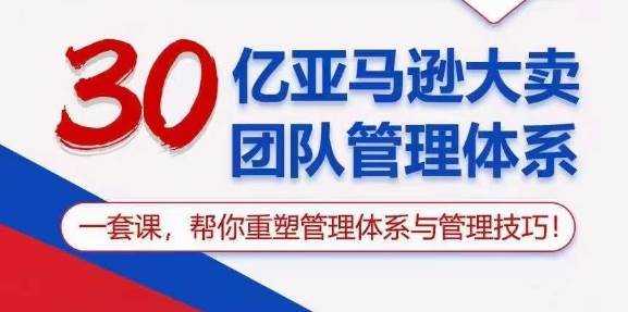 （10622期）30亿 亚马逊 大卖团队管理体系，一套课，帮你重塑管理体系与管理技巧-领学通