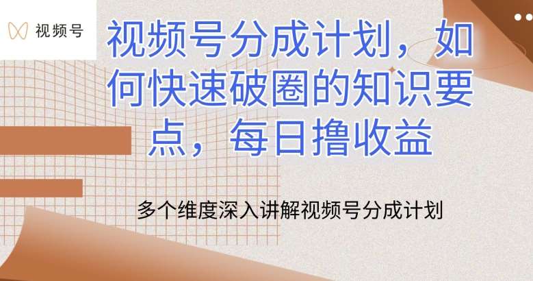 视频号分成计划，如何快速破圈的知识要点，每日撸收益【揭秘】-领学通