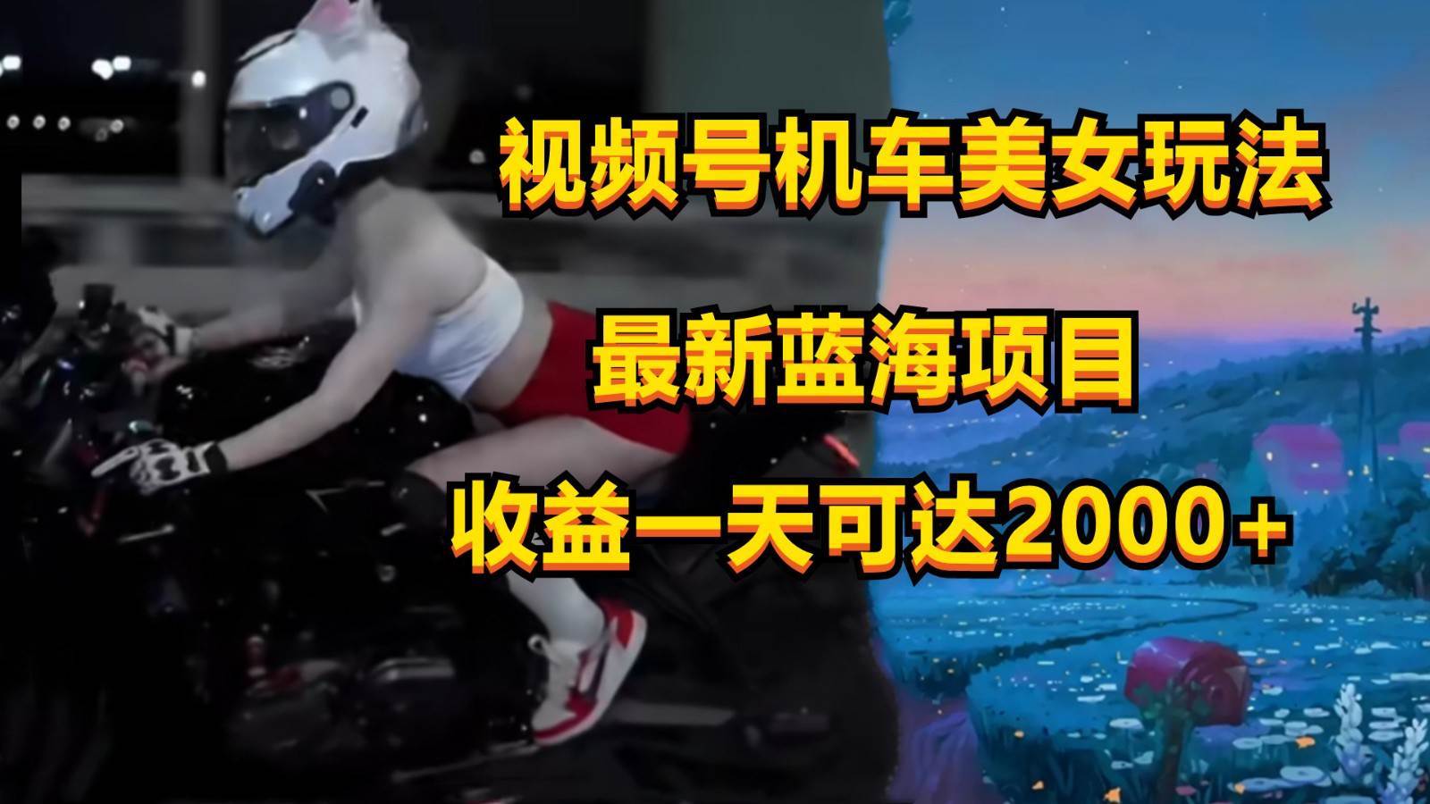 视频号机车美女短视频，视频创作掘金，一天可收入2000+-领学通